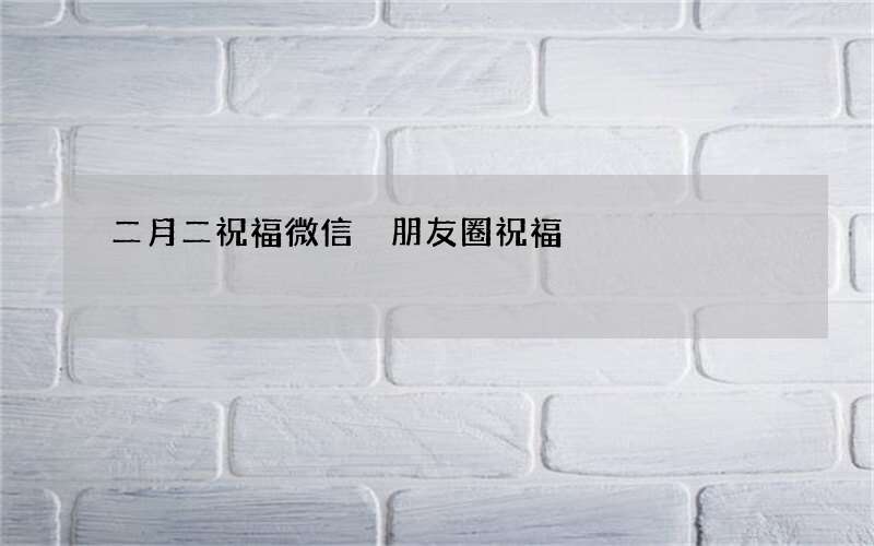 二月二祝福微信 朋友圈祝福